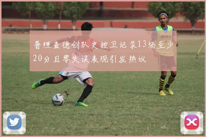 普理查德创队史控卫记录13场至少20分且零失误表现引发热议