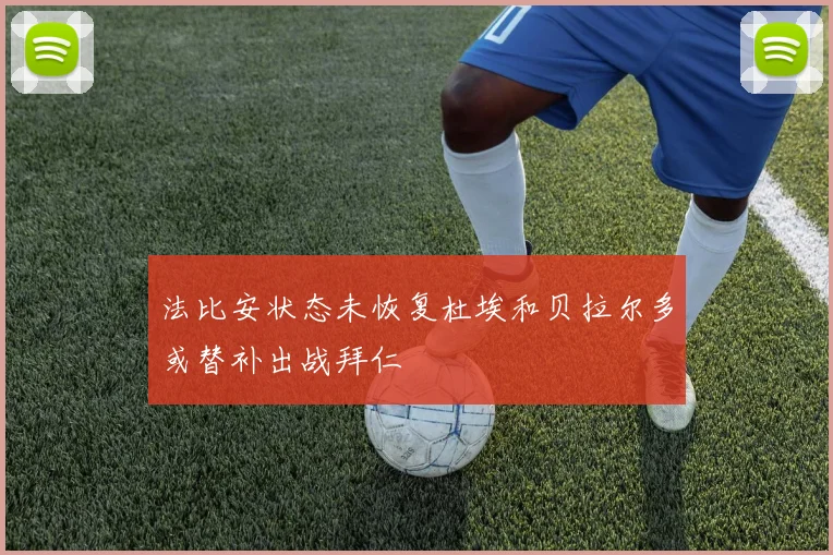 法比安状态未恢复杜埃和贝拉尔多或替补出战拜仁